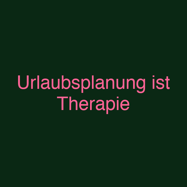 Urlaubsplanung ist Therapie
