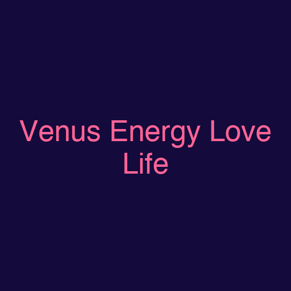 Venus Energy Love Life