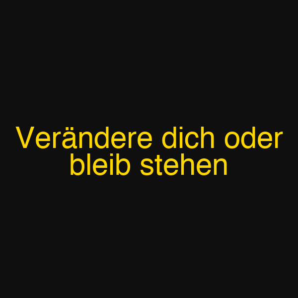 Verändere dich oder bleib stehen
