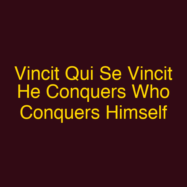 Vincit Qui Se Vincit He Conquers Who Conquers Himself