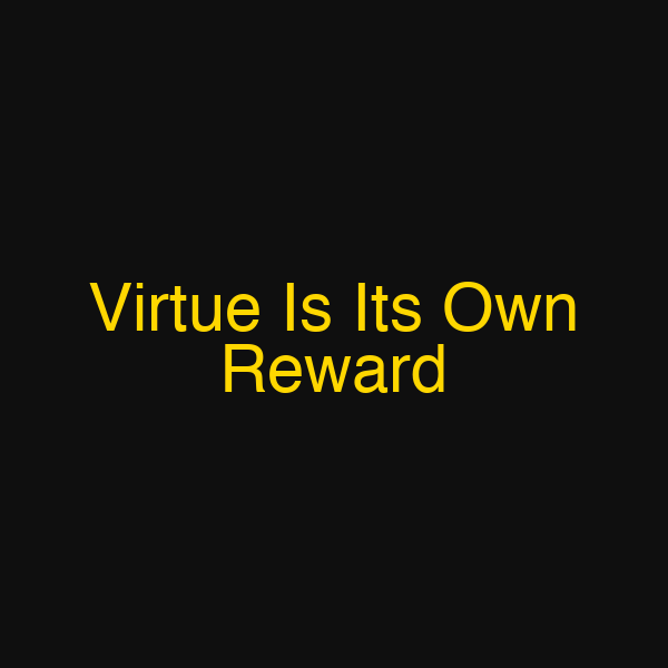 Virtue Is Its Own Reward