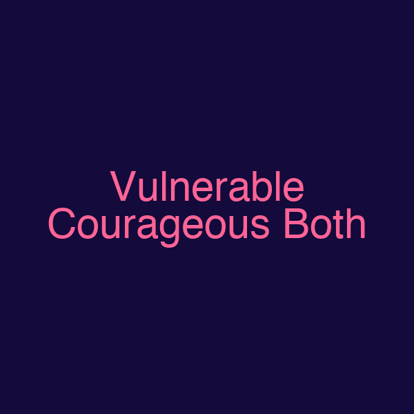 Vulnerable Courageous Both
