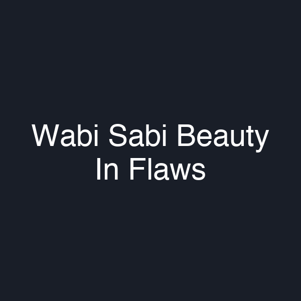 Wabi Sabi Beauty In Flaws