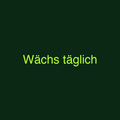 Wächs täglich