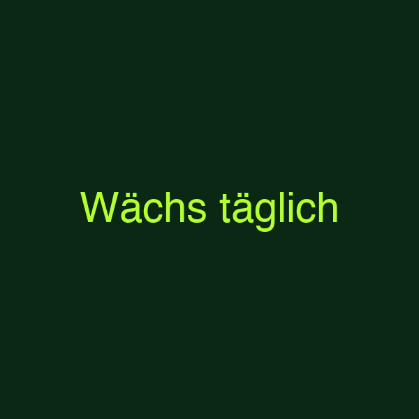 Wächs täglich