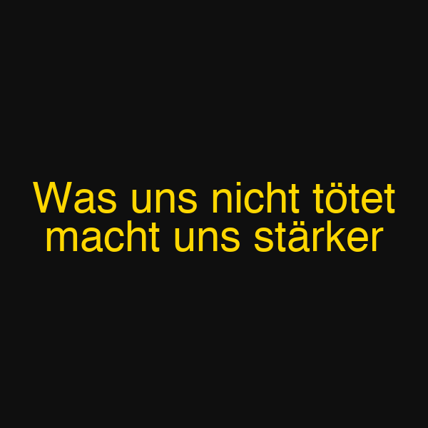 Was uns nicht tötet macht uns stärker