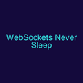 WebSockets Never Sleep