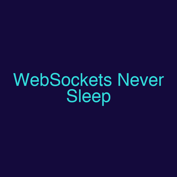 WebSockets Never Sleep