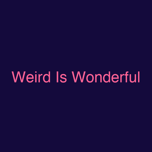 Weird Is Wonderful