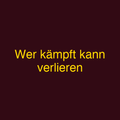 Wer kämpft kann verlieren