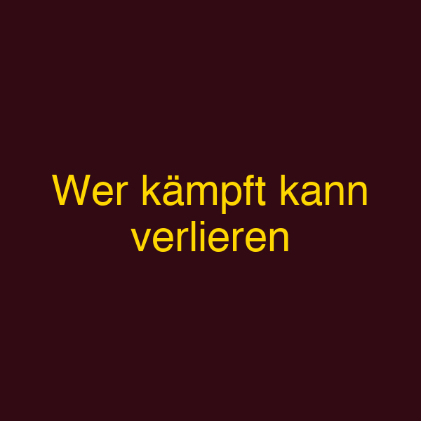 Wer kämpft kann verlieren