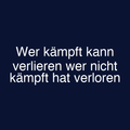Wer kämpft kann verlieren wer nicht kämpft hat verloren