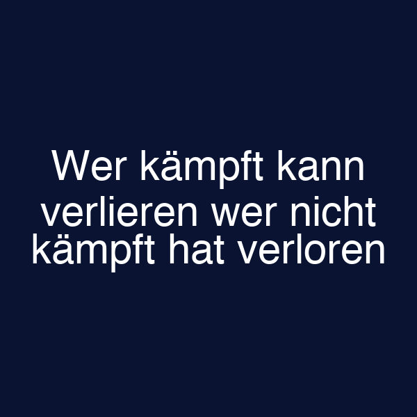 Wer kämpft kann verlieren wer nicht kämpft hat verloren