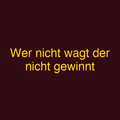Wer nicht wagt der nicht gewinnt