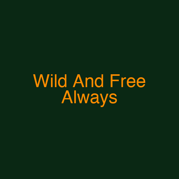 Wild And Free Always
