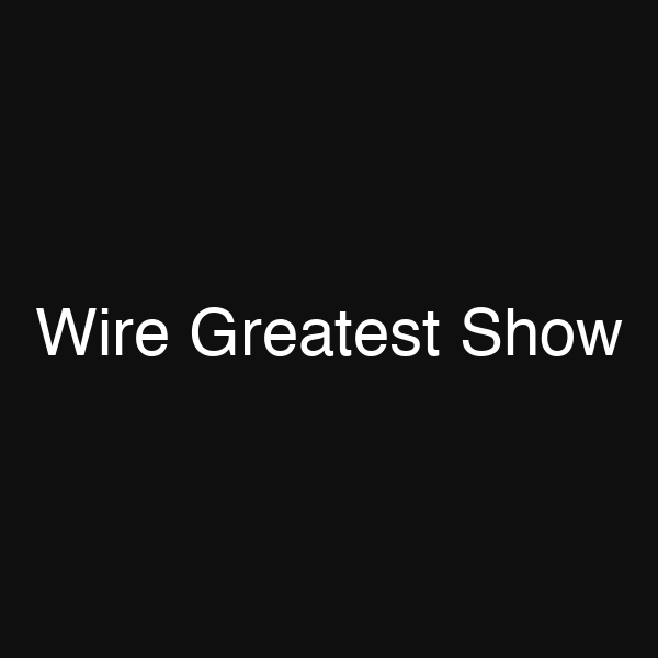 Wire Greatest Show