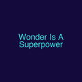 Wonder Is A Superpower