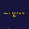 Work Hard Dream Big | Hoodie