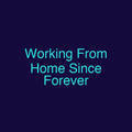 Working From Home Since Forever