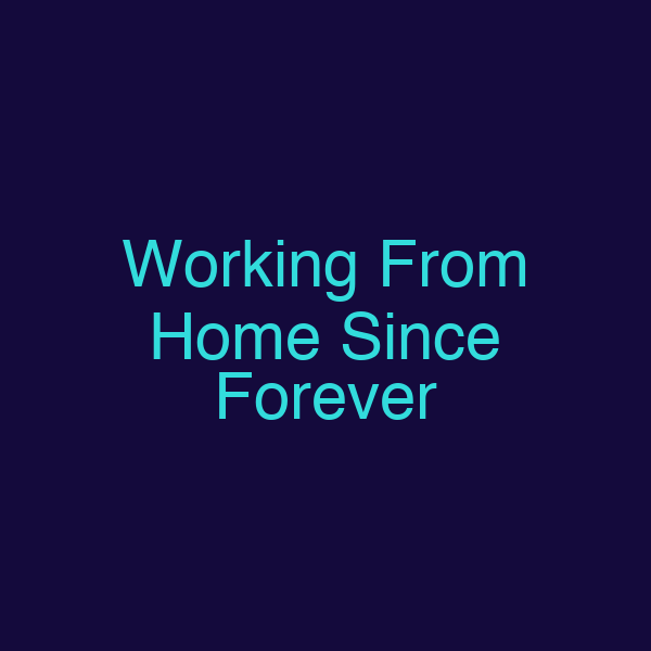 Working From Home Since Forever