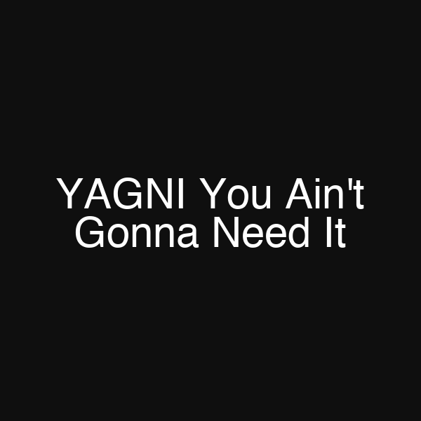 YAGNI You Ain't Gonna Need It