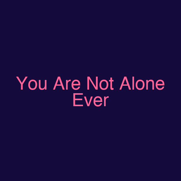 You Are Not Alone Ever