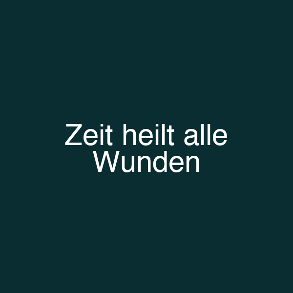Zeit heilt alle Wunden