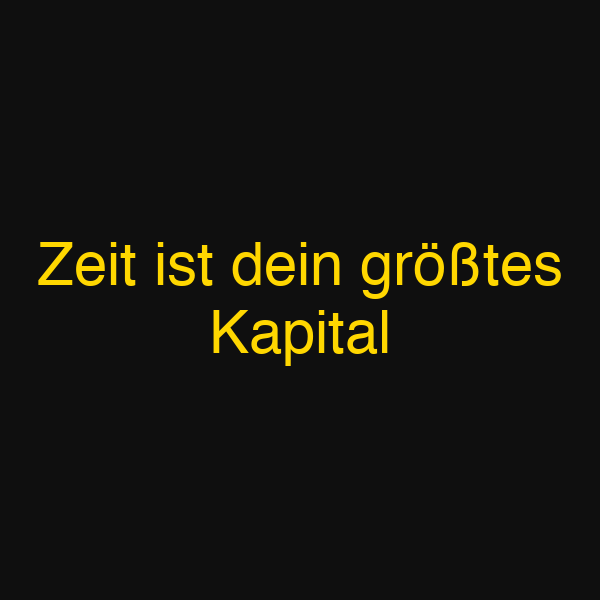 Zeit ist dein größtes Kapital