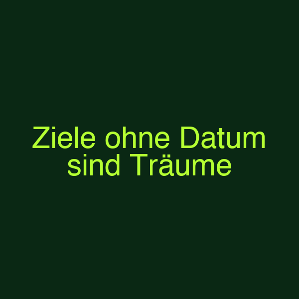 Ziele ohne Datum sind Träume
